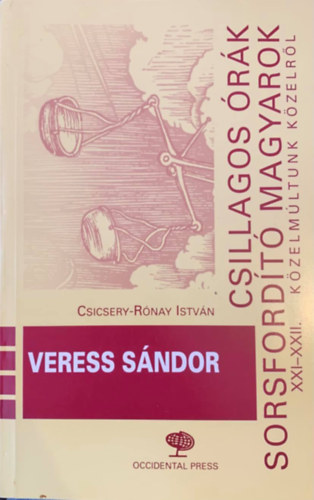 Csicsery-R�nay Istv�n - Csillagos �r�k sorsford�t� magyarok XXI-XXII.- Veress S�ndor