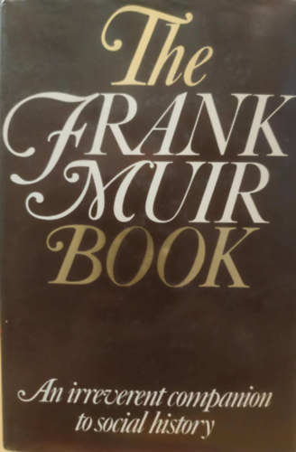 Frank Muir - The Frank Muir book: An irreverent companion to social history