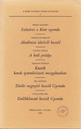 Százéves a Kner nyomda - Akadémiai üdvözlő beszéd - A betű poétája - Knerék koruk iparművészeti mozgalmaiban - Elnöki megnyitó beszéd Gyomán - Emlékkőavató beszéd Gyomán