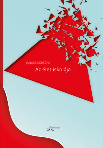 Janusz Korczak - Az �let iskol�ja