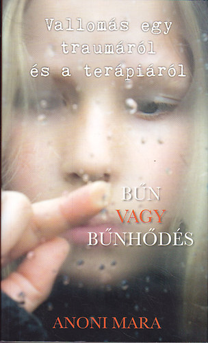 Anoni Mara - B�n vagy b�nh�d�s: Vallom�s egy traum�r�l �s a ter�pi�r�l