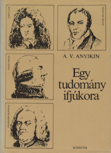 A. V. Anyikin - Egy tudom�ny ifj�kora (A Marx el�tti k�zgazd�sz gondolkod�k �lete �s n�zetei