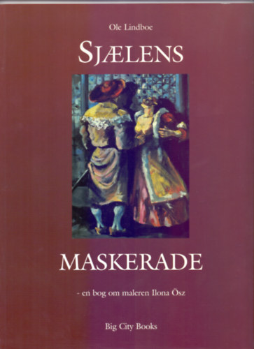 Ole Lindboe - Sjaelens Maskerade - en bog om maleren Ilona sz