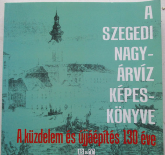 T�th B�la - A szegedi nagy�rv�z k�pesk�nyve