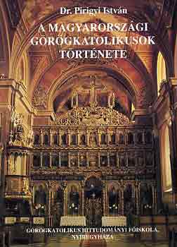 Dr. Pirigyi Istv�n - A magyarorsz�gi g�r�gkatolikusok t�rt�nete I.