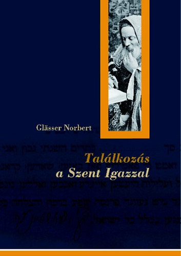 Glsser Norbert - Tallkozs a Szent Igazzal : A magyar nyelv orthodox zsid sajt cdik-kpe 1891-1944