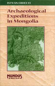 Erd�lyi Istv�n - Archeological Expeditions in Mongolia
