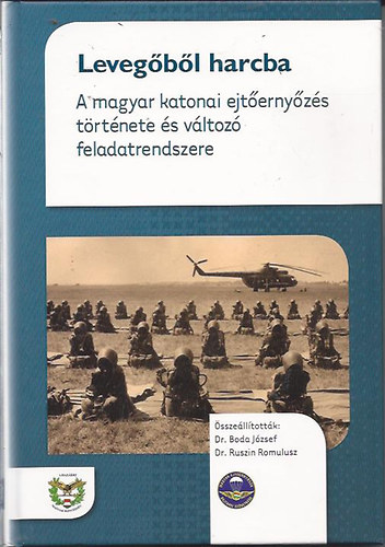 Dr. Dr. Boda Jzsef Ruszin Romulusz - Levegbl harcba - A magyar katonai ejternyzs trtnete s vltoz feladatrendszere