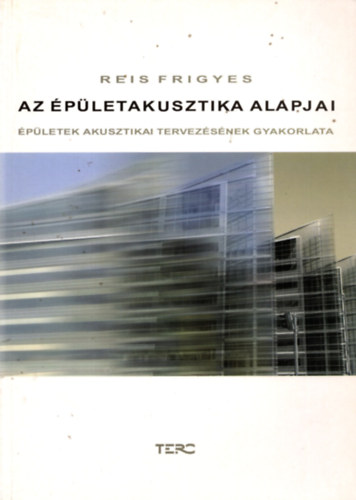 Reis Frigyes - Az pletakusztika alapjai - pletek akusztikai tervezsnek gyakorla