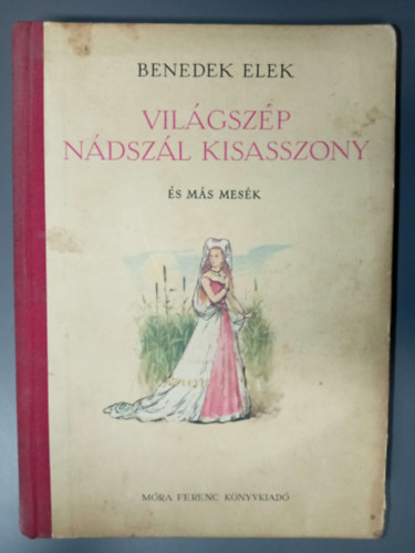 SZERZŐ Benedek Elek SZERKESZTŐ Kormos István GRAFIKUS Friedrich Gábor - Világszép Nádszál Kisasszony és más mesék (Friedrich Gábor Fekete-fehér és színes illusztrációival)