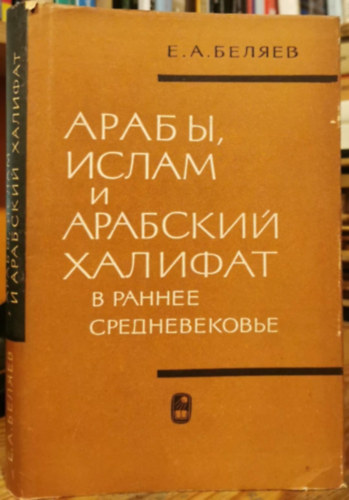 E. A. Beljajev - Arabok, Iszl�m �s az arab kalif�tus a kora k�z�pkorban