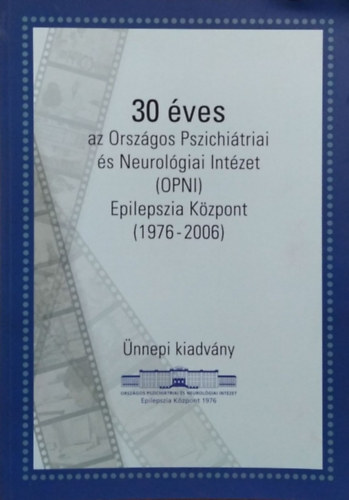R�sonyi Gy�rgy - Sz�cs Anna (szerk.) - 30 �ves az Orsz�gos Pszichi�triai �s Neurol�giai Int�zet (OPNI) Epilepszia K�zpont, 1976-2006 - �nnepi kiadv�ny