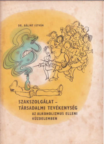 Dr. Bálint István - Szakszolgálat és társadalmi tevékenység az alkoholizmus elleni küzdelemben