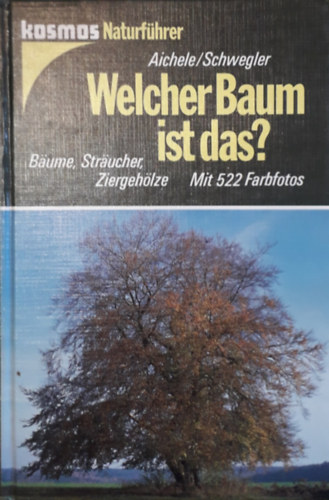 Heinz-Werner Schwegler, Anneliese Schwegler Dietmar und Renate Aichele - Welcher Baum ist das? - B�ume, Str�ucher, Ziergeh�lze - Mit 522 Farbfotos