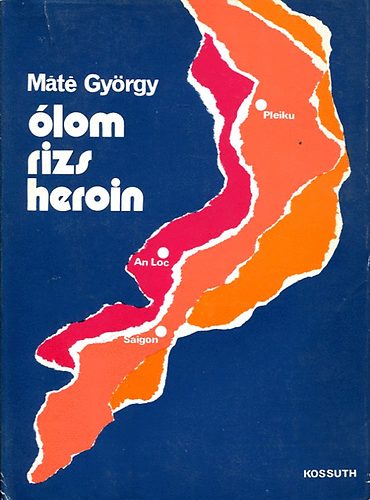 M�t� Gy�rgy - �lom, rizs, heroin. D�l-vietnami napl�