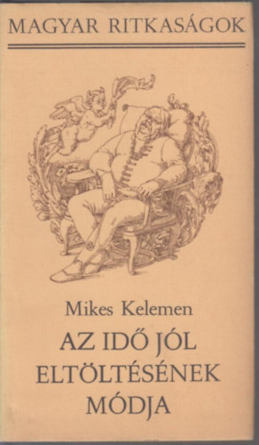 Mikes Kelemen - Az id� j�l elt�lt�s�nek m�dja (Magyar Ritkas�gok)