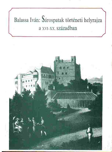 Balassa Iv�n - S�rospatak t�rt�neti helyrajza a XVI-XX.sz�zadban