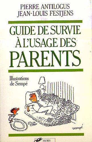 Pierre Antilogus; Jean-Louis Festjens - Guide de survie � l'usage des PARENTS