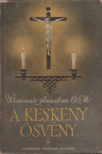 Wimmer Anzelm - A keskeny �sv�ny (Gyakorlati �s elm�leti �tmutat�s szerzetesek sz�m�ra)