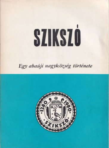 Ádám István; Hajdu Imre - Szikszó - Egy abaúji nagyközség története