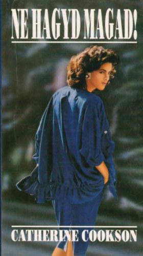 Catherine Cookson - Ne hagyd magad!