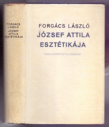 Forg�cs L�szl� - J�zsef Attila eszt�tik�ja - Tanulm�nygy�jtem�ny