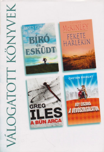 James Patterson, Andrew Gross, Tamara McKinley, Chetan Bhagat Greg Iles - V�logatott k�nyvek-B�r� �s esk�dt, Fekete harlekin, A b�n arca, Egy �jszaka a vev�szolg�laton