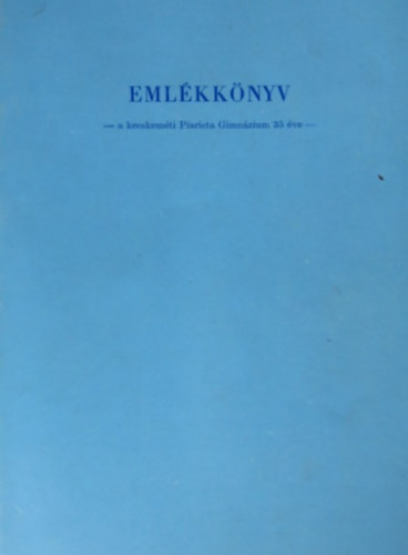 Eml�kk�nyv - A kecskem�ti Piarista Gimn�zium 35 �ve