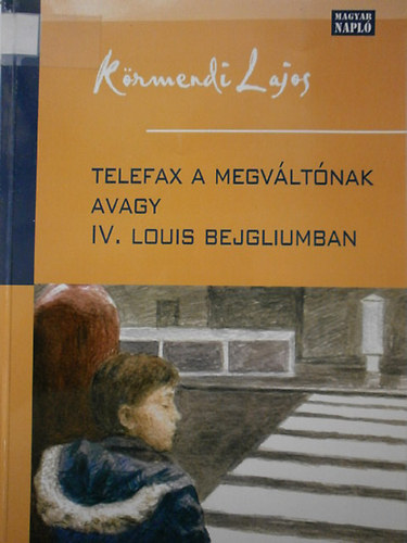 Dr. K�rmendi Lajos - Telefax a megv�lt�nak avagy IV. Louis Bejgliumban