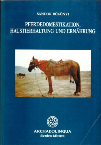 Bknyi Sndor - Pferdedomestikation, Haustierhaltung und Ernhrung (Archaeolingua Series Minor)