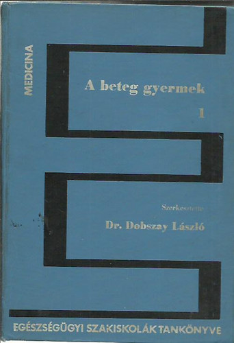 Dr. Dobszay Lszl (Szerkeszt) - A beteg gyermek 1. - A csecsemkor s a gyermekkor betegsgei