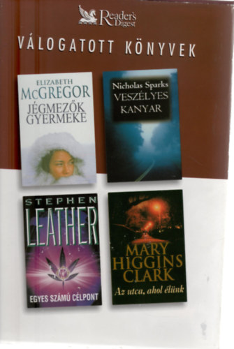 Nicholas Sparks, Mary Higgins Clark, Stephen Leather Elizabeth McGregor - Reader's Digest Vlogatott knyvek (Jgmez gyermeke, Veszlyes kanyar, Egyes szm clpont, Az utvca, ahol lnk)