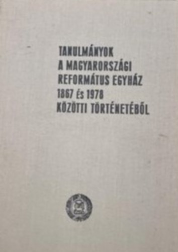 Dr. Makkai Lszl dr.  Bartha Tibor (fszerk.) - Tanulmnyok a magyarorszgi reformtus egyhz 1867 s 1978 kztti trtnetbl