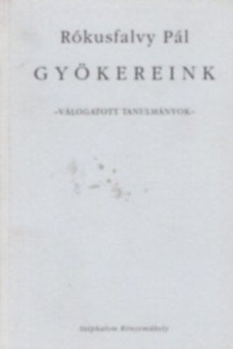 Rókusfalvy Pál - Gyökereink - válogatott tanulmányok
