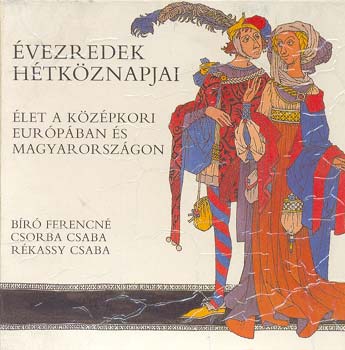 Bíró Ferencné-Csorba Csaba - Élet a középkori Európában és Magyarországon