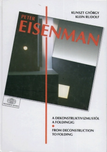 Kunszt Gyrgy-Klein Rudolf - Peter Eisenman A Dekonstruktivizmustl a Foldingig