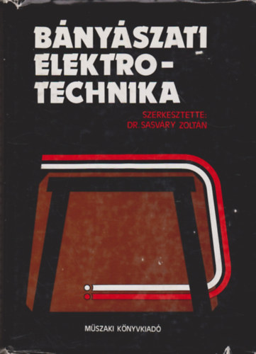 Dr. Sasvry Zoltn  (szerk.) - Bnyszati elektrotechnika