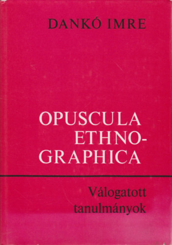 Dankó Imre - Opuscula Ethnographica
