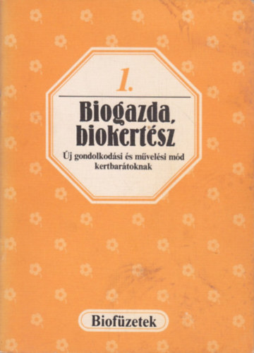 Biogazda, biokertész - Új gondolkodási és művelési mód kertbarátoknak (Biofüzetek 1.)