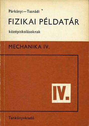 P�rk�nyi; Tasn�di - Fizikai p�ldat�r k�z�piskol�soknak - Mechanika IV.