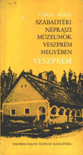 Vajkai Aurl - Szabadtri nprajzi mzeumok Veszprm megyben-Veszprm