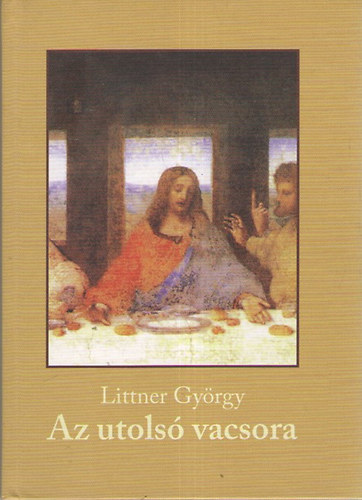Littner Gy�rgy - Az utols� vacsora - Evang�lium a harmadik �vezredb�l