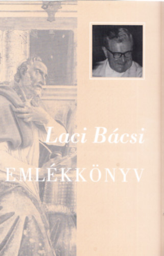 Laci Bácsi Emlékkönyv - Emlékkönyv Somogyi László TB. kanonok tiszteletére