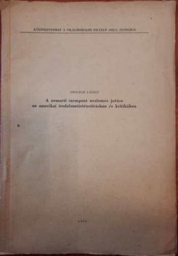 Orsz�gh L�szl� - A nemzeti szempont uralomra juttat�sa az amerikai irodalomt�rt�net �r�sban �s kritik�ban - K�l�nlenyomat a vil�girodalmi figyel� 1958/1. sz�m�b�l