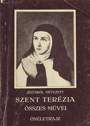 Szent Ter�zia; Szent Ter�zi�r�l nevezett Ern� atya  (ford.) - J�zusr�l nevezett Szent Ter�zia �sszes m�vei - �n�letrajz