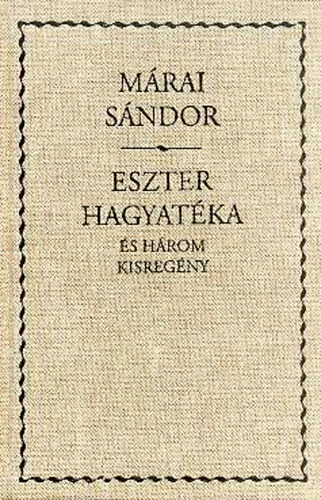 M�rai S�ndor - Eszter hagyat�ka �s h�rom kisreg�ny (Eszter hagyat�ka / A m�sz�ros / D�li sz�l / Sz�vszerelem)