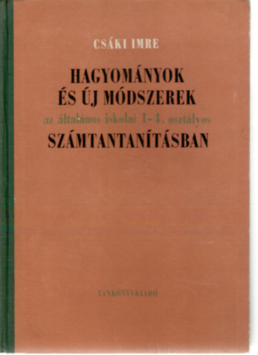 Cski Imre - Hagyomnyok s j mdszerek az ltalnos iskolai 1-4. osztlyos szmtantantsban