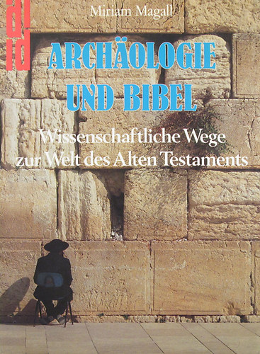 Miriam Magall - Archologie und Bibel. Wissenschaftliche Wege zur Welt des Alten Testaments