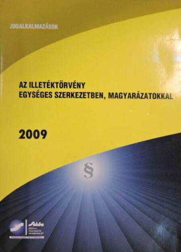 Dr. K�nya L�szl� - Az illet�kt�rv�ny egys�ges szerkezetben, magyar�zatokkal 2009 (Jogalkalmaz�sok)