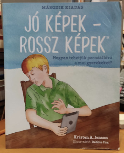 Debbie Fox  Kristen A. Jenson (illus.) - J� k�pek - rossz k�pek - Hogyan tehetj�k porn��ll�v� a mai gyerekeket? (Glen Cove Press)